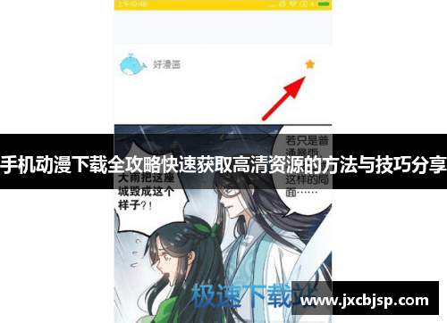 手机动漫下载全攻略快速获取高清资源的方法与技巧分享